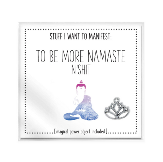 Stuff I Want To Manifest: To Be More Namaste n'Shit