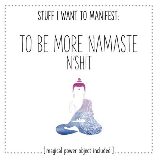 Stuff I Want To Manifest: To Be More Namaste n'Shit
